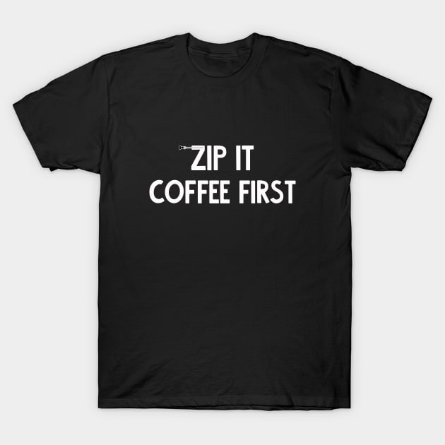 zip it - coffee first T-Shirt by Kingrocker Clothing
